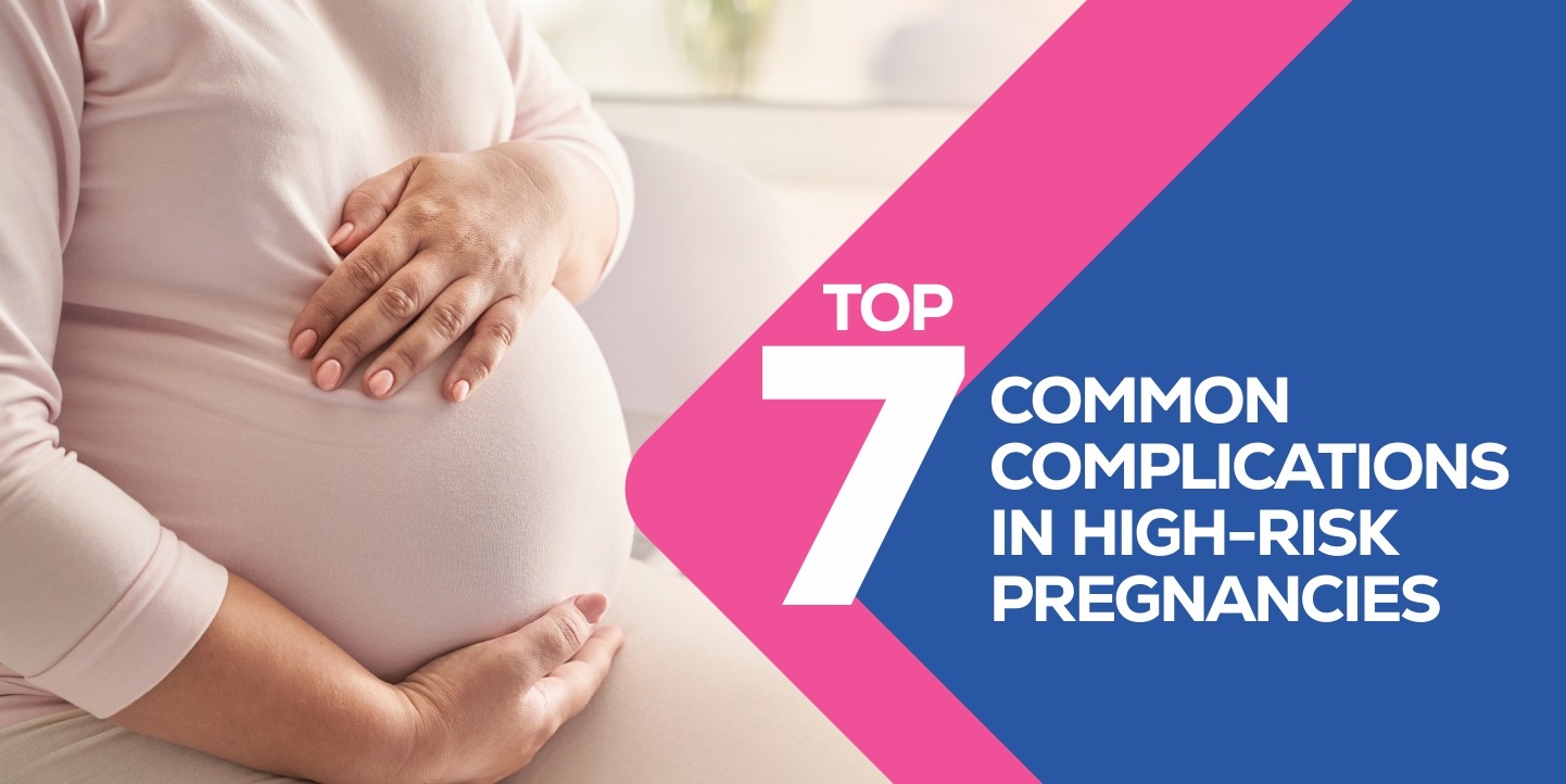 TOP 7 COMMON COMPLICATIONS IN HIGH-RISK PREGNANCIE