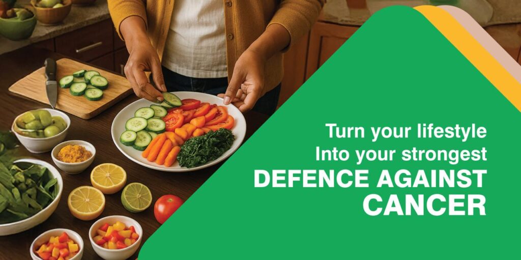 TURN YOUR LIFESTYLE INTO YOUR STRONGEST DEFENCE AGAINST CANCER