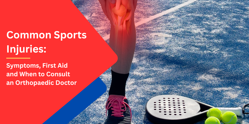 Common Sports Injuries: Symptoms, First Aid and When to Consult an Orthopaedic Doctor