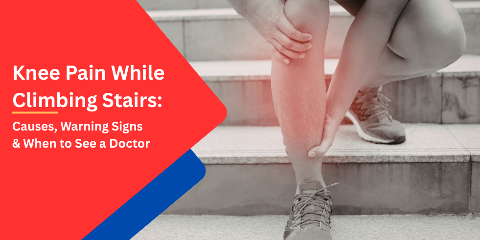 Knee Pain While Climbing Stairs: Causes, Warning Signs & When to See a Doctor