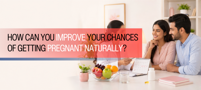 How Can You Improve Your Chances of Getting Pregnant Naturally?